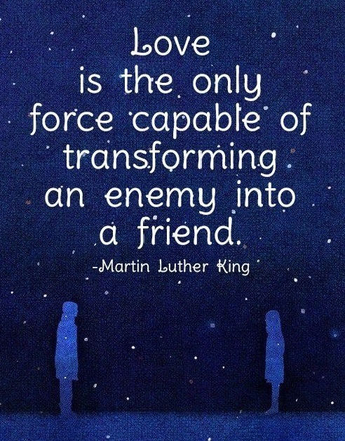 175878-Love-Is-The-Only-Force-Capable-Of-Transforming-An-Enemy-Into-A-Friend.jpg