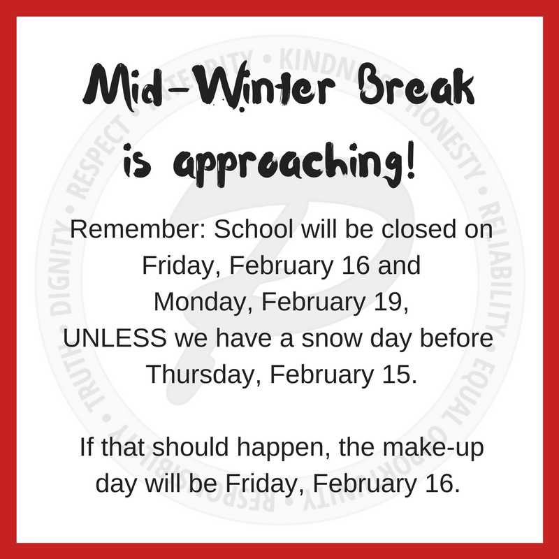 Mid-winter break is February 16 & 19, unless we have a snow day before then. In that case, students will be in school on February 16